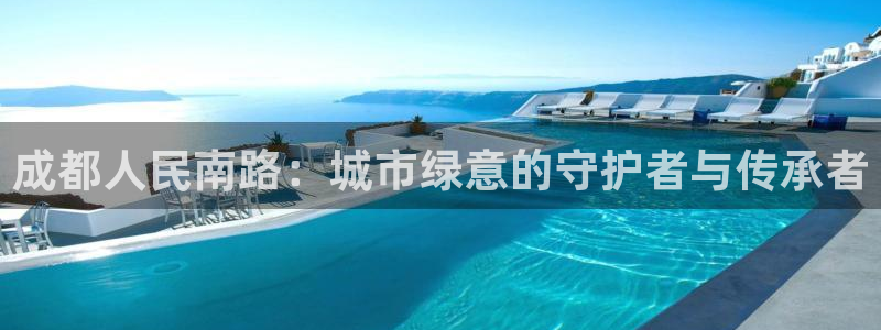 新宝gg网址：成都人民南路：城市绿意的守护者与传承者