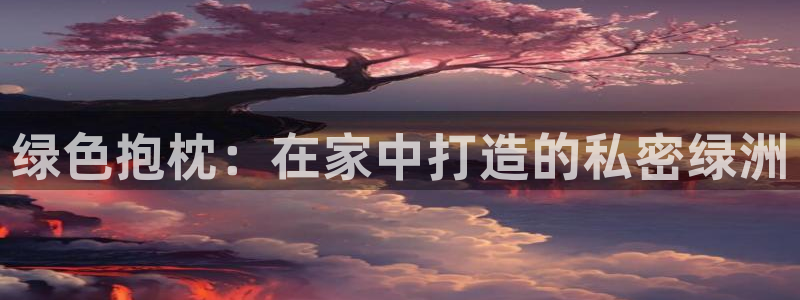 收新宝gg：绿色抱枕：在家中打造的私密绿洲