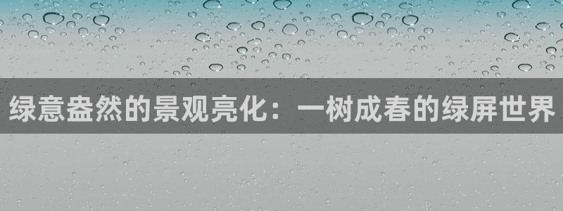 新宝GG寻29999：绿意盎然的景观亮化：一树成春的绿屏世界