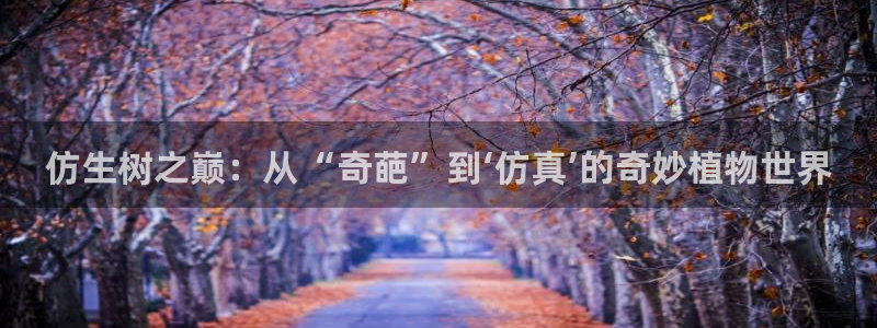 新宝gg充值：仿生树之巅：从“奇葩”到‘仿真’的奇妙植物世界